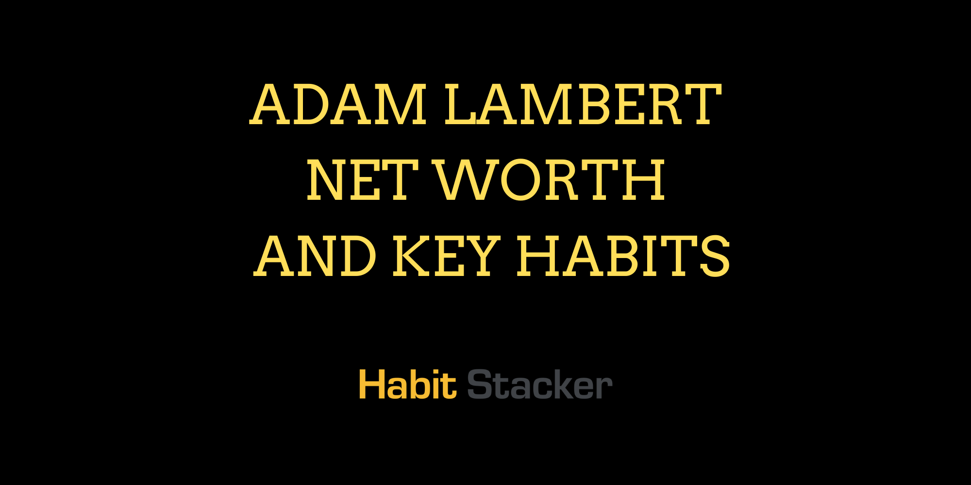 Adam Lambert Net Worth and Key Habits