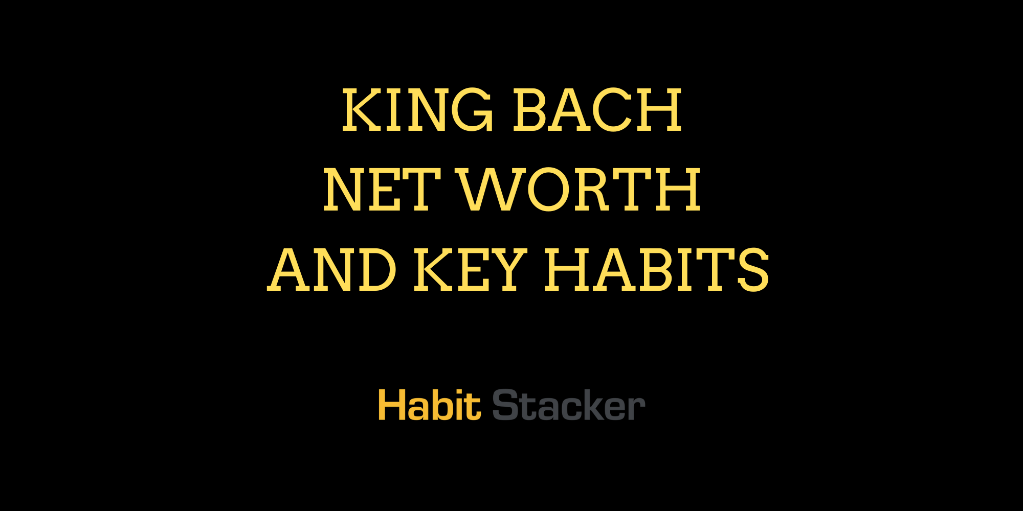 King Bach Net Worth and Key Habits