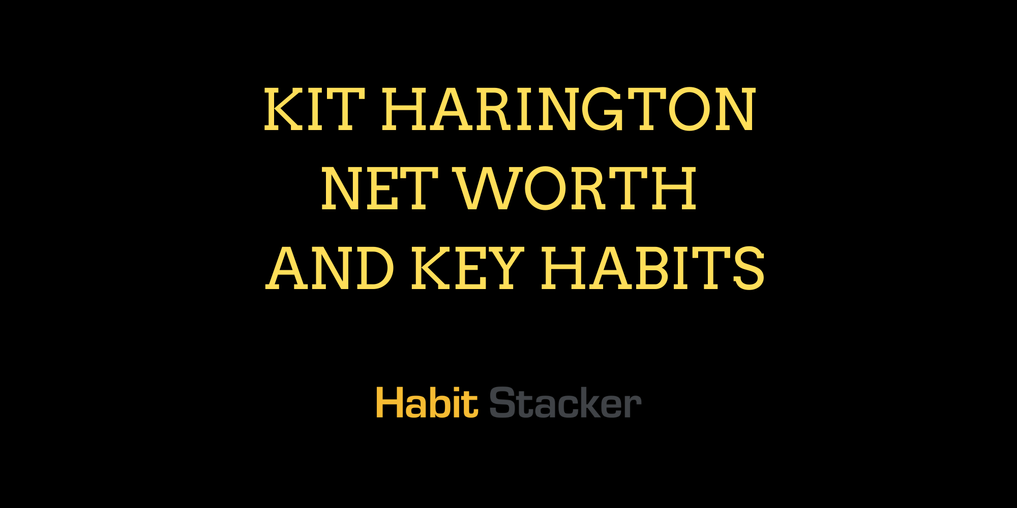 Kit Harington Net Worth and Key Habits