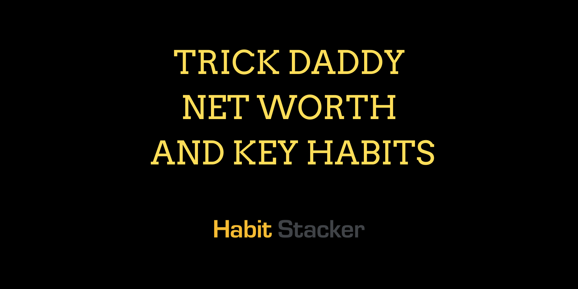 Trick Daddy Net Worth and Key Habits