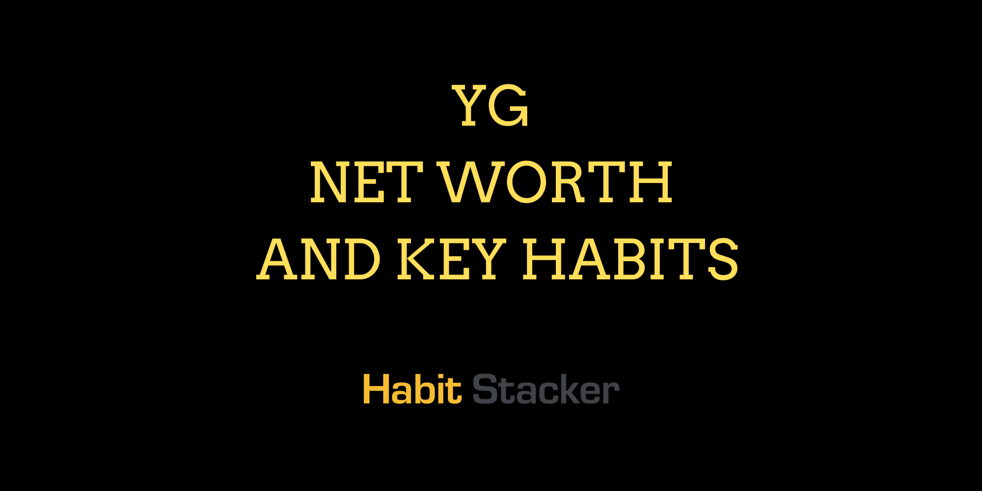 YG Net Worth and Key Habits