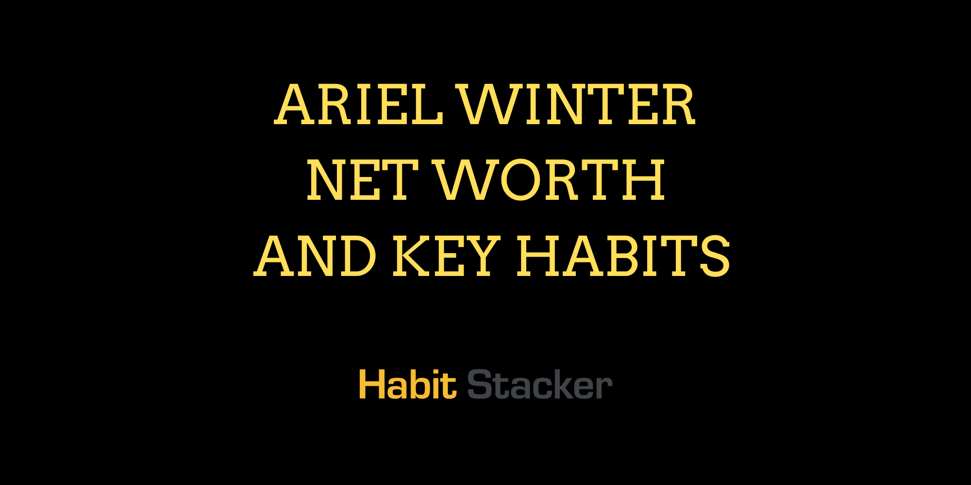 Ariel Winter Net Worth And Key Habits