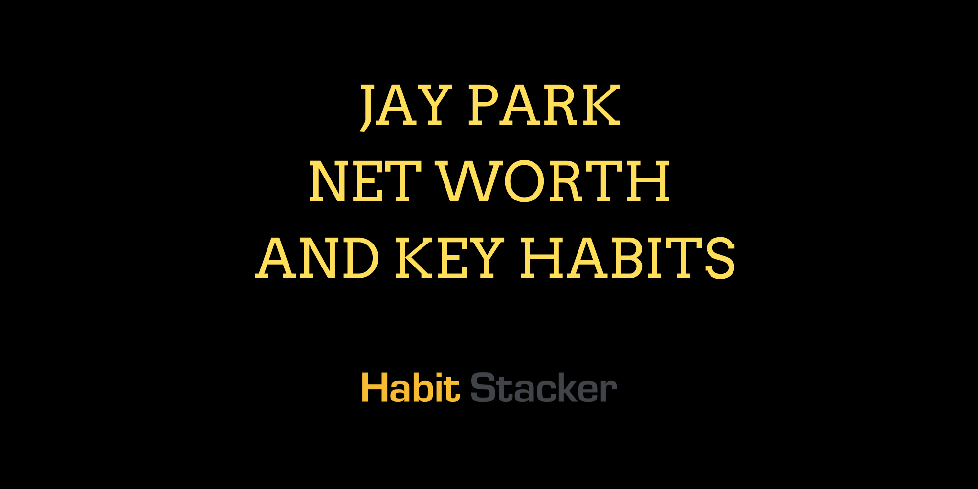 Jay Park Net Worth and Key Habits