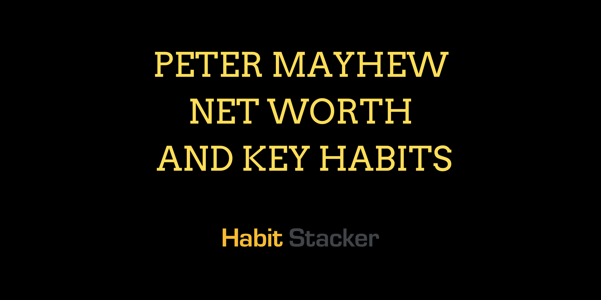 Peter Mayhew Net Worth and Key Habits