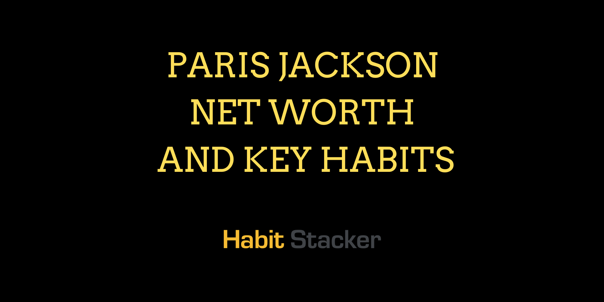 Paris Jackson Net Worth And Key Habits