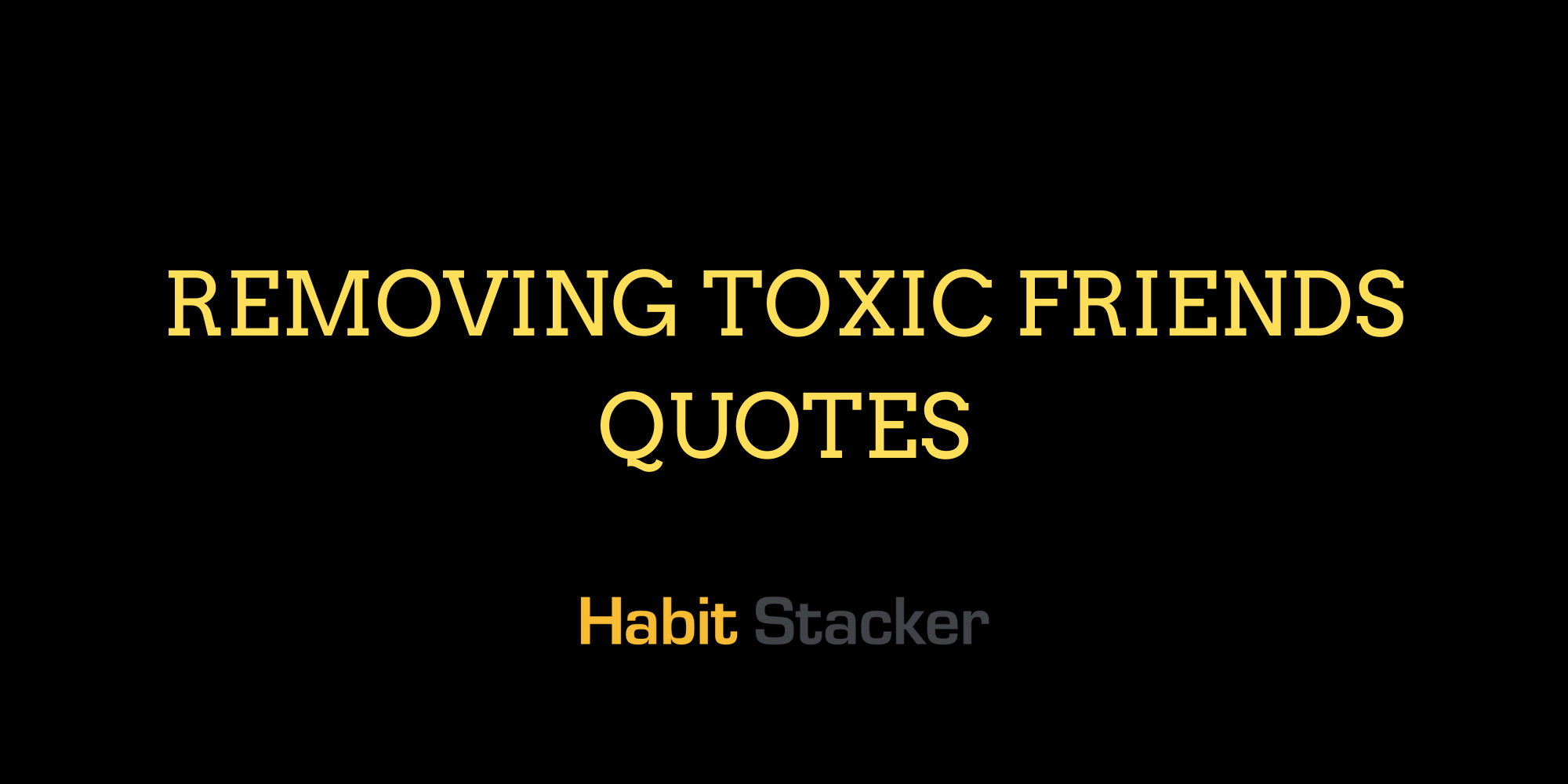 Download 40 Removing Toxic Friends Quotes | Habit Stacker
