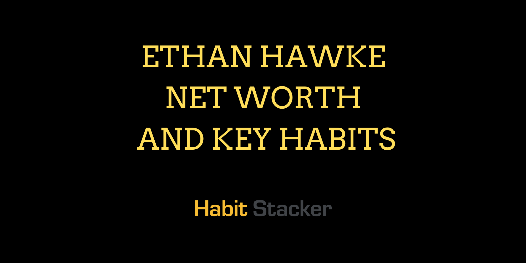 Ethan Hawke Net Worth and Key Habits