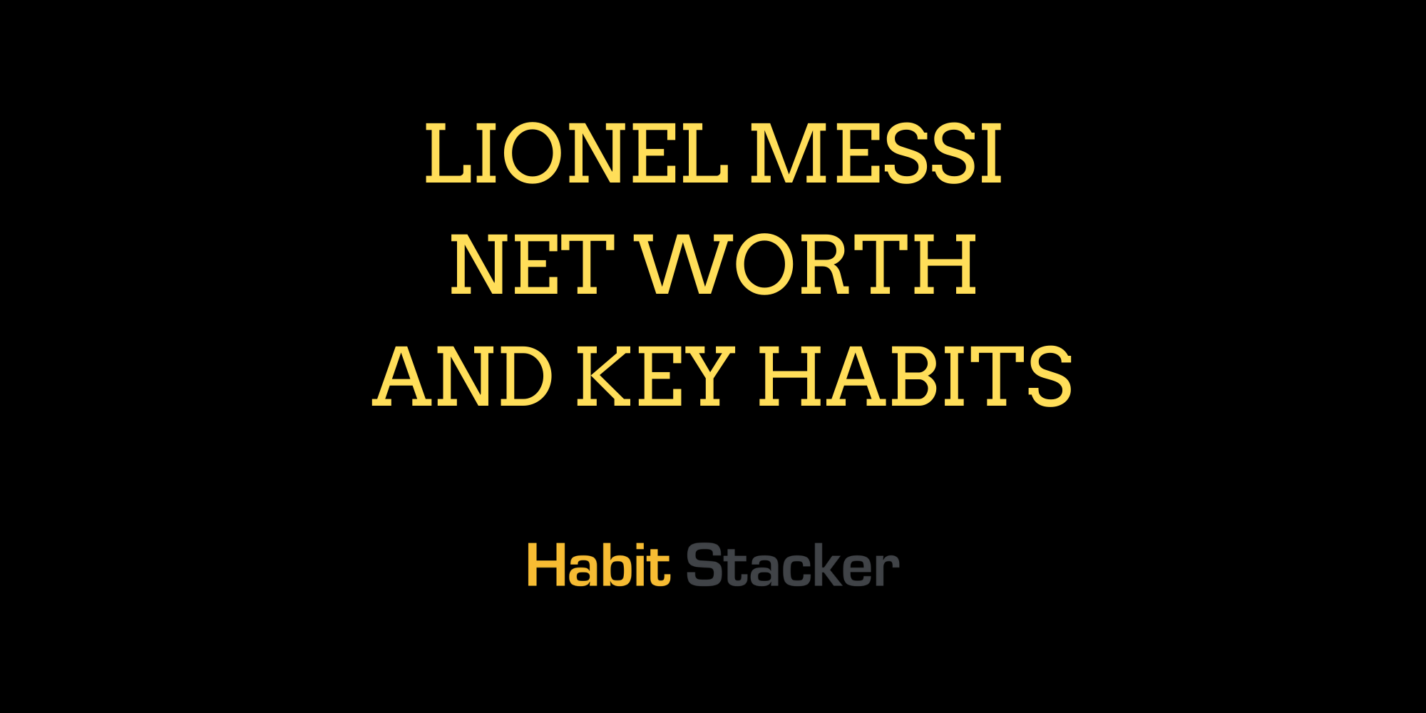 Lionel Messi Net Worth and Key Habits