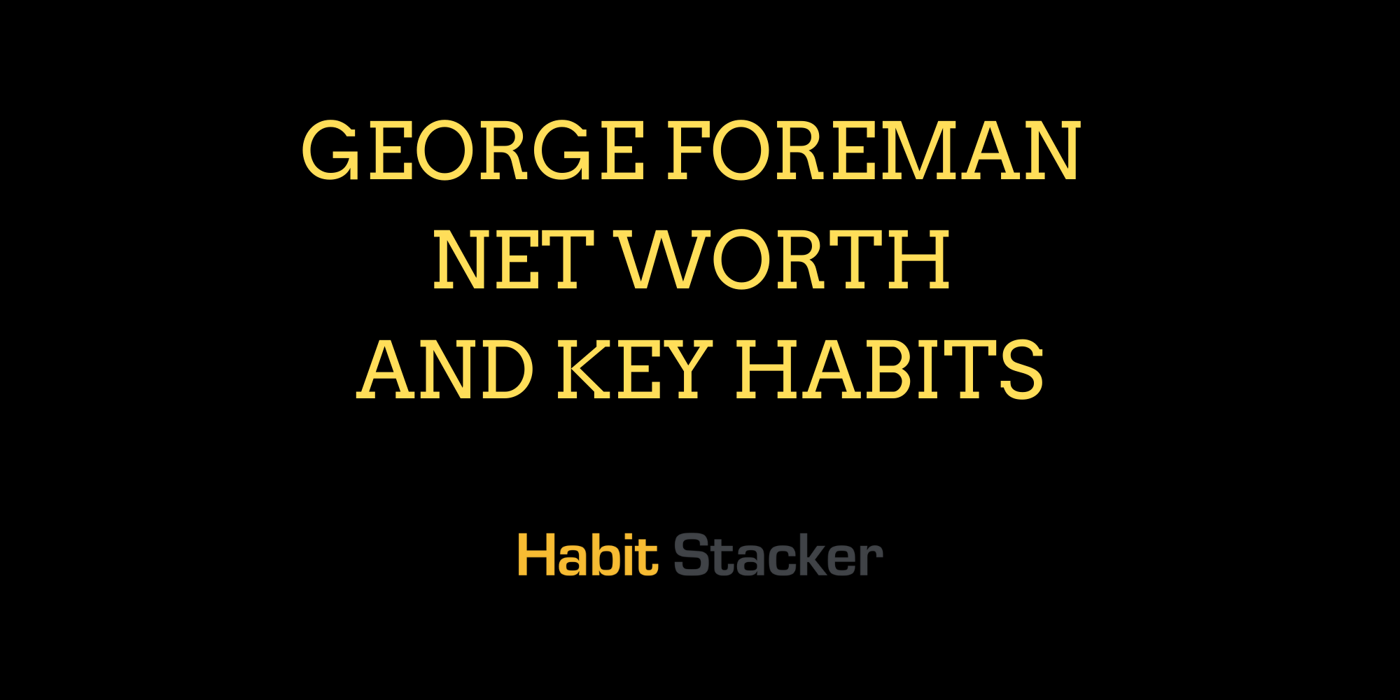 George Foreman Net Worth and Key Habits