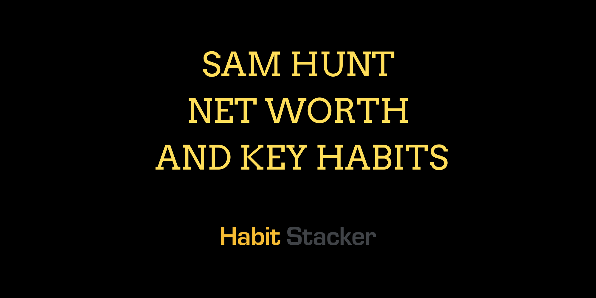 Sam Hunt Net Worth and Key Habits