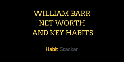 William Barr Net Worth and Key Habits