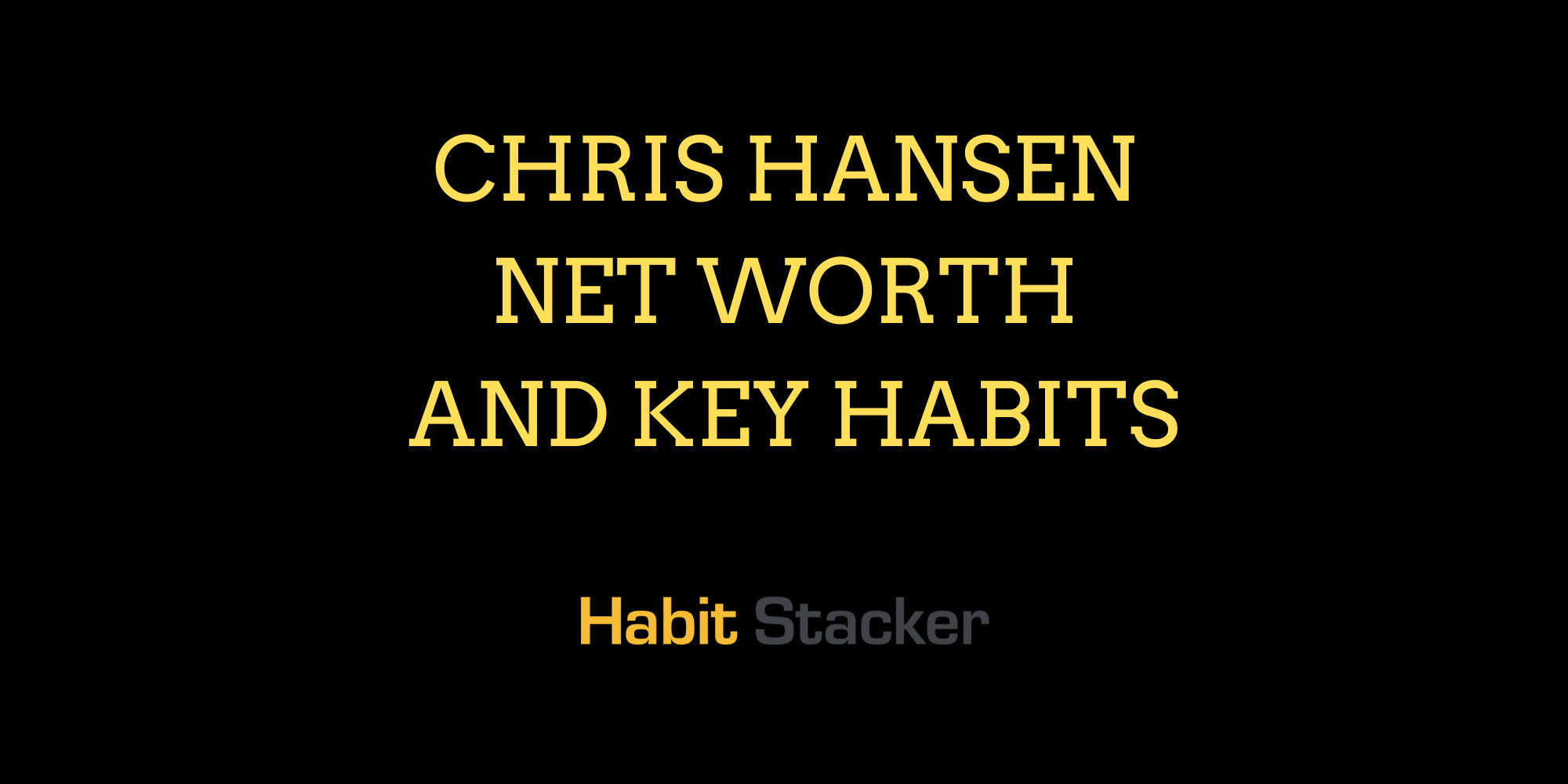 Chris Hansen Net Worth and Key Habits
