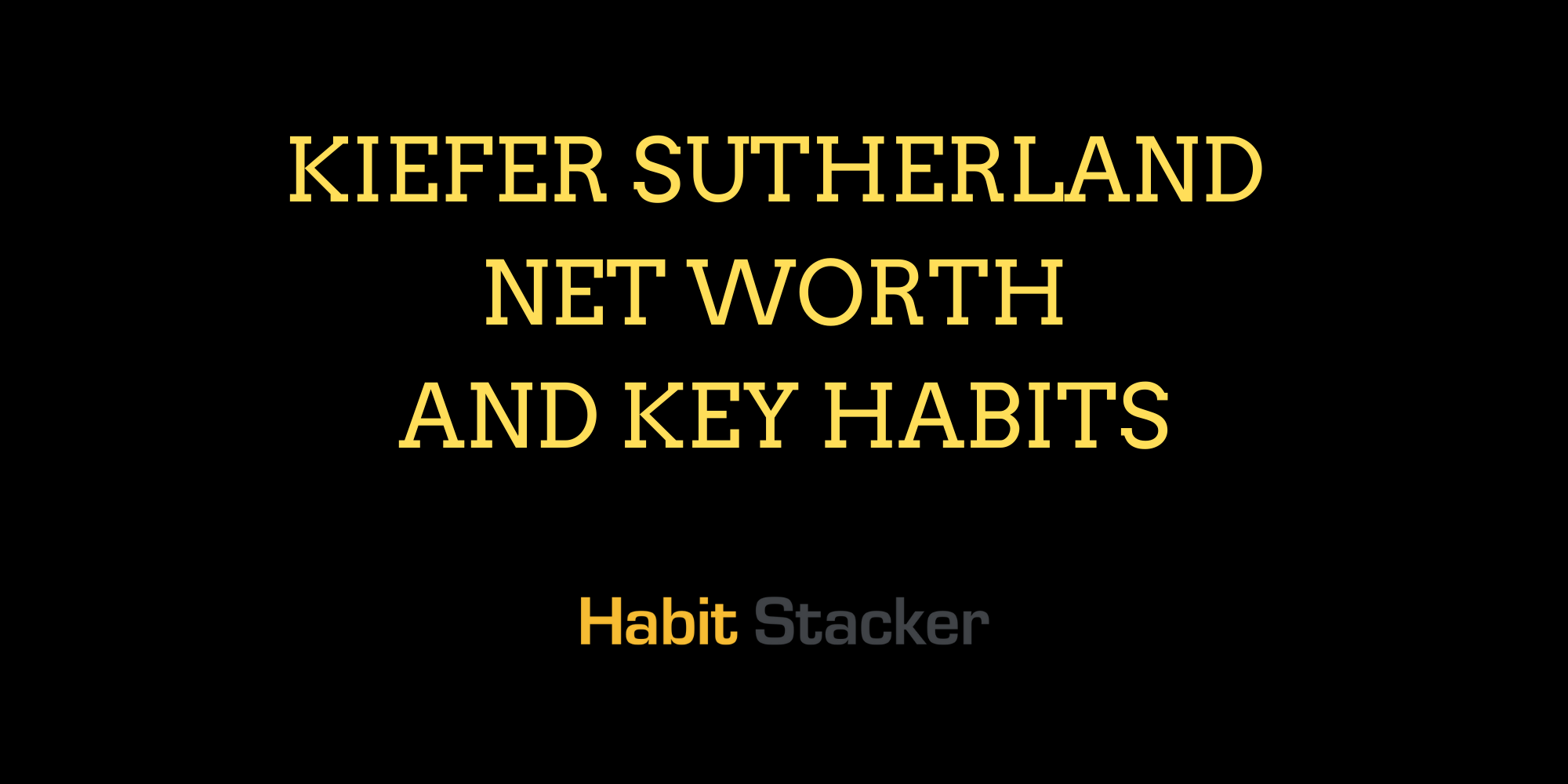 Kiefer Sutherland Net Worth and Key Habits