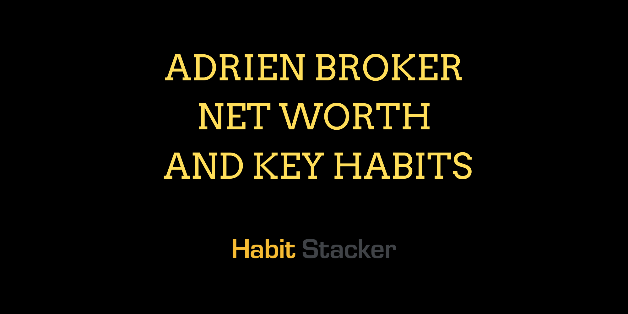 Adrien Broker Net Worth and Key Habits
