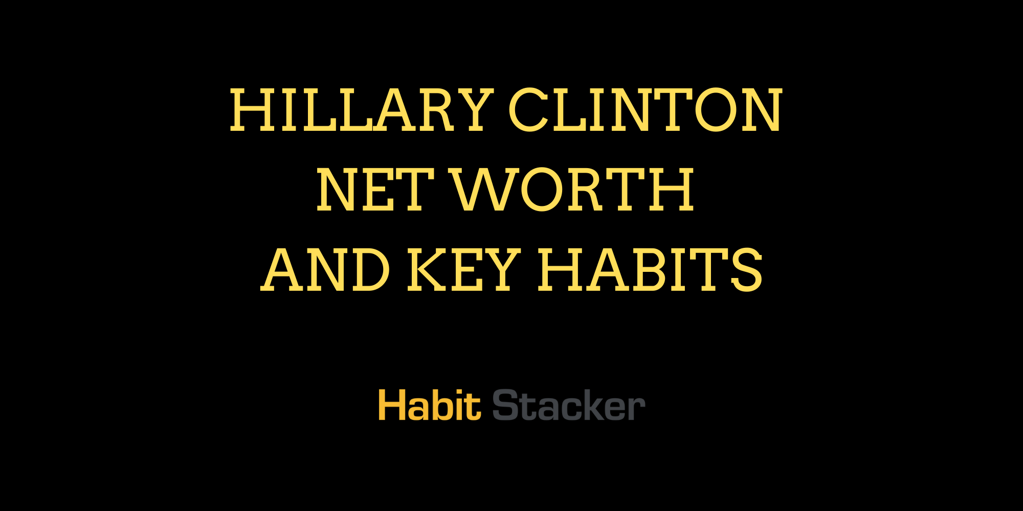 Hillary Clinton Net Worth and Key Habits