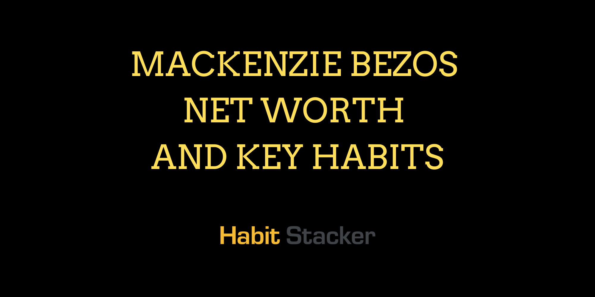 Mackenzie Bezos Net Worth and Key Habits